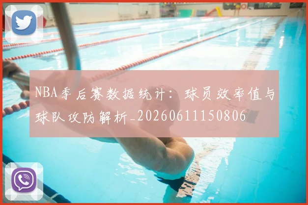 NBA季后赛数据统计:球员效率值与球队攻防解析_20260611150806