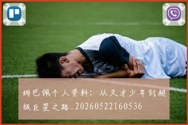 姆巴佩个人资料：从天才少年到超级巨星之路_20260522160536
