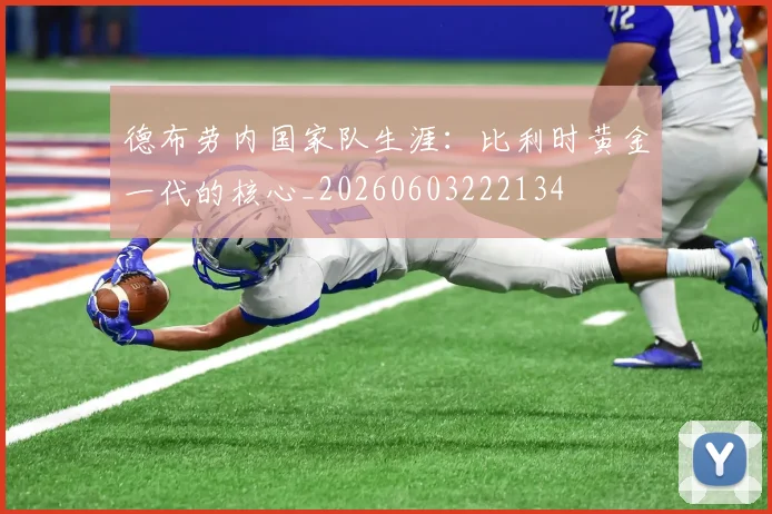 德布劳内国家队生涯:比利时黄金一代的核心_20260603222134