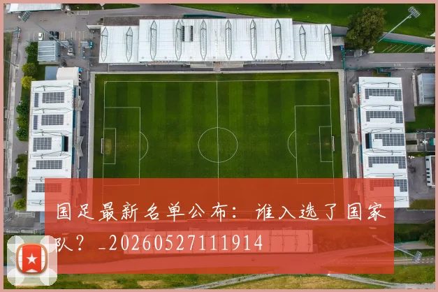 国足最新名单公布：谁入选了国家队？_20260527111914