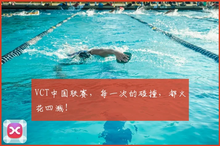 VCT中国联赛,每一次的碰撞,都火花四溅!